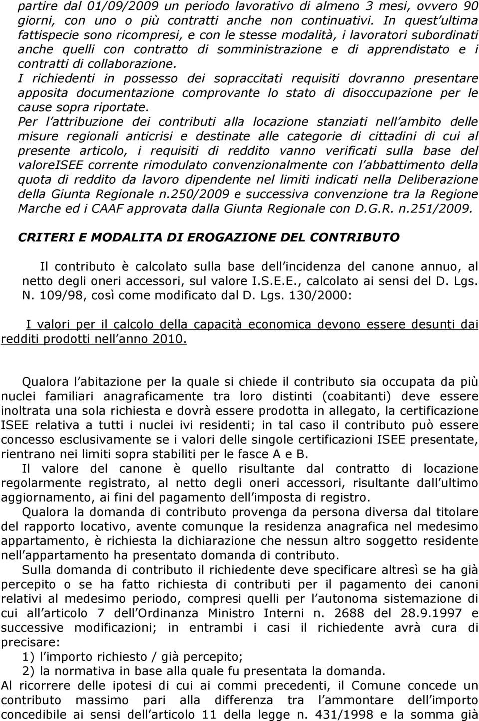 I richiedenti in possesso dei sopraccitati requisiti dovranno presentare apposita documentazione comprovante lo stato di disoccupazione per le cause sopra riportate.