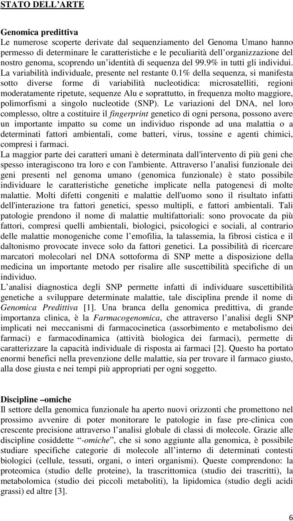 1% della sequenza, si manifesta sotto diverse forme di variabilità nucleotidica: microsatelliti, regioni moderatamente ripetute, sequenze Alu e soprattutto, in frequenza molto maggiore, polimorfismi