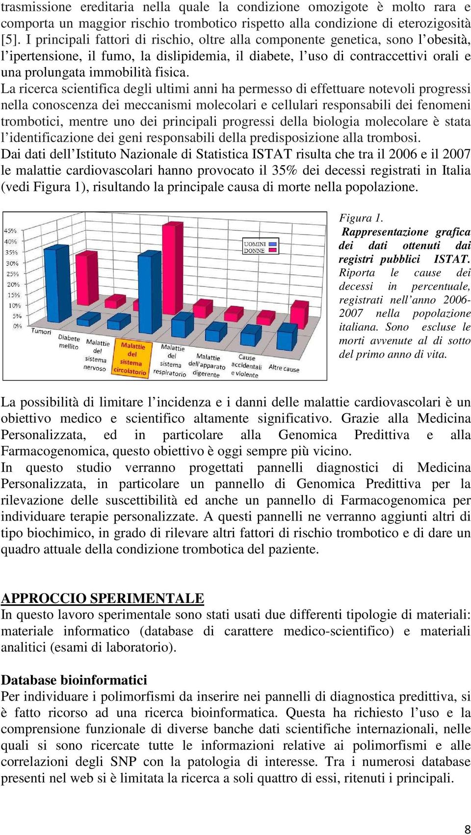 La ricerca scientifica degli ultimi anni ha permesso di effettuare notevoli progressi nella conoscenza dei meccanismi molecolari e cellulari responsabili dei fenomeni trombotici, mentre uno dei