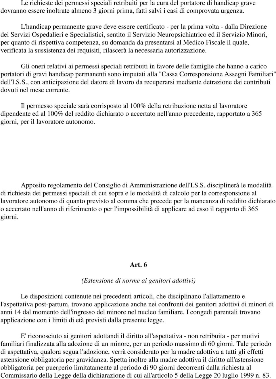 quanto di rispettiva competenza, su domanda da presentarsi al Medico Fiscale il quale, verificata la sussistenza dei requisiti, rilascerà la necessaria autorizzazione.