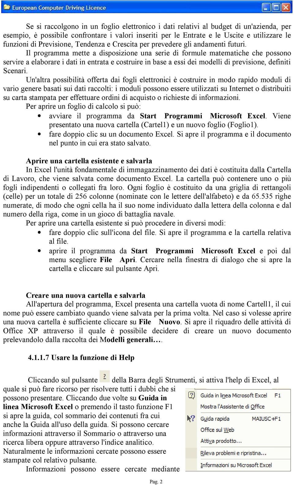 Il programma mette a disposizione una serie di formule matematiche che possono servire a elaborare i dati in entrata e costruire in base a essi dei modelli di previsione, definiti Scenari.