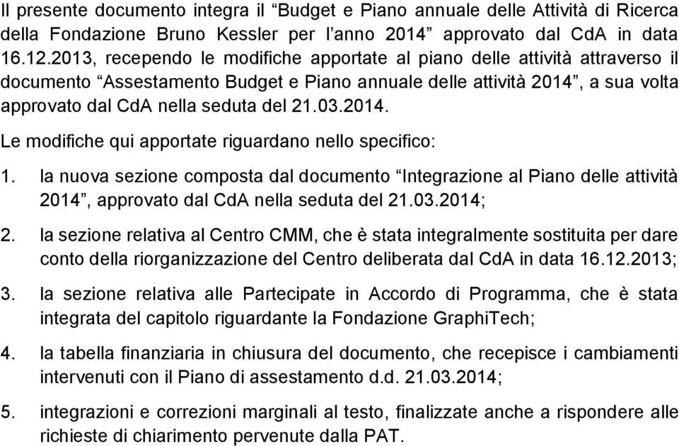 2014. Le modifiche qui apportate riguardano nello specifico: 1. la nuova sezione composta dal documento Integrazione al Piano delle attività 2014, approvato dal CdA nella seduta del 21.03.2014; 2.