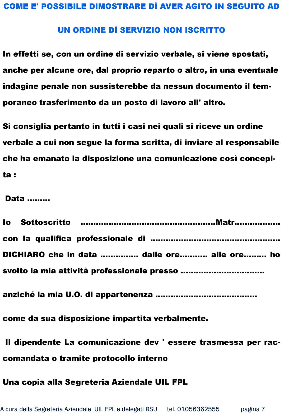 Si consiglia pertanto in tutti i casi nei quali si riceve un ordine verbale a cui non segue la forma scritta, di inviare al responsabile che ha emanato la disposizione una comunicazione così