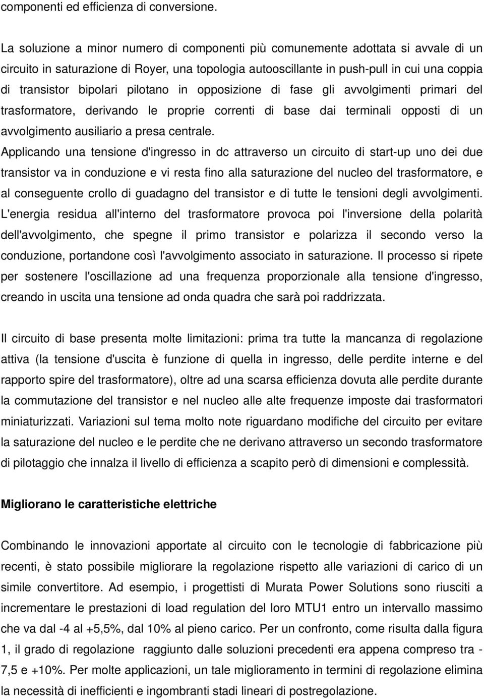 pilotano in opposizione di fase gli avvolgimenti primari del trasformatore, derivando le proprie correnti di base dai terminali opposti di un avvolgimento ausiliario a presa centrale.