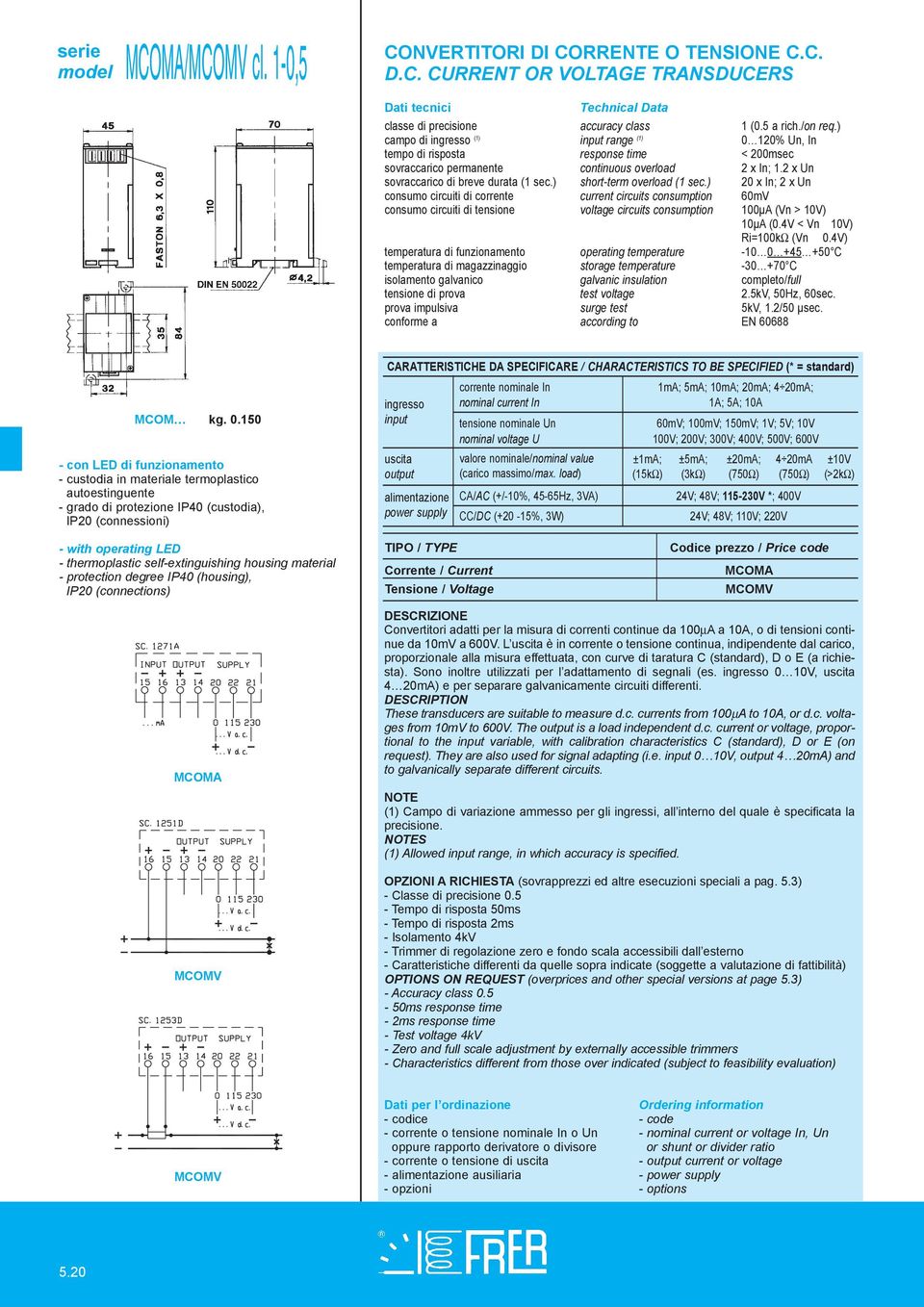 ) short-term overload (1 sec.) 20 x In; 2 x Un consumo circuiti di corrente current circuits consumption 60mV consumo circuiti di tensione voltage circuits consumption 100μA (Vn > 10V) 10μA (0.