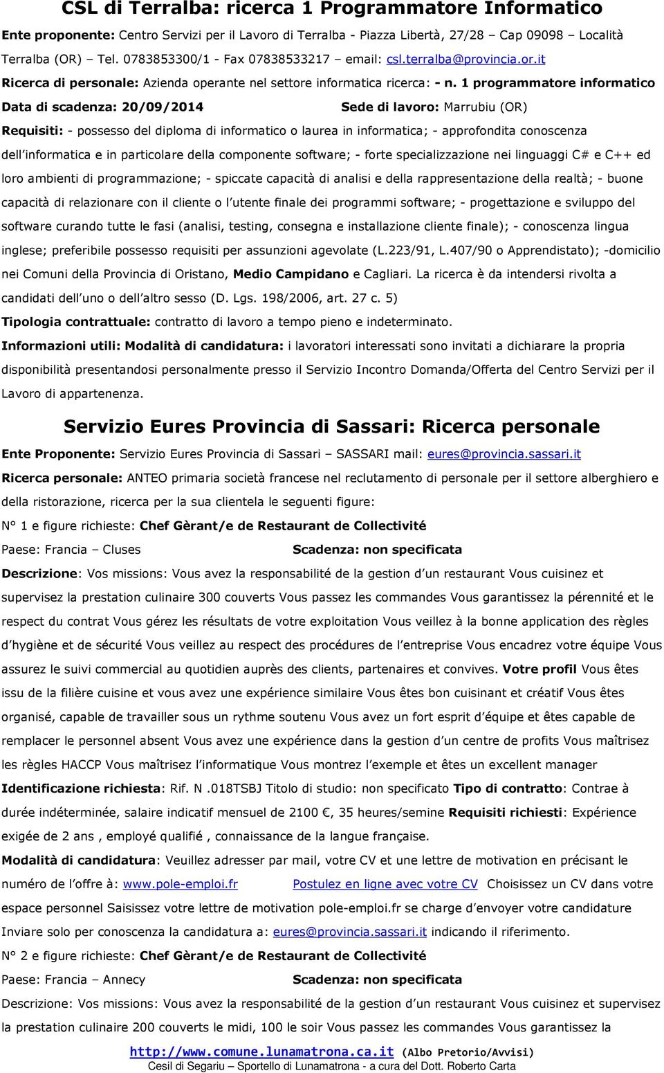 1 programmatore informatico Data di scadenza: 20/09/2014 Sede di lavoro: Marrubiu (OR) Requisiti: - possesso del diploma di informatico o laurea in informatica; - approfondita conoscenza dell