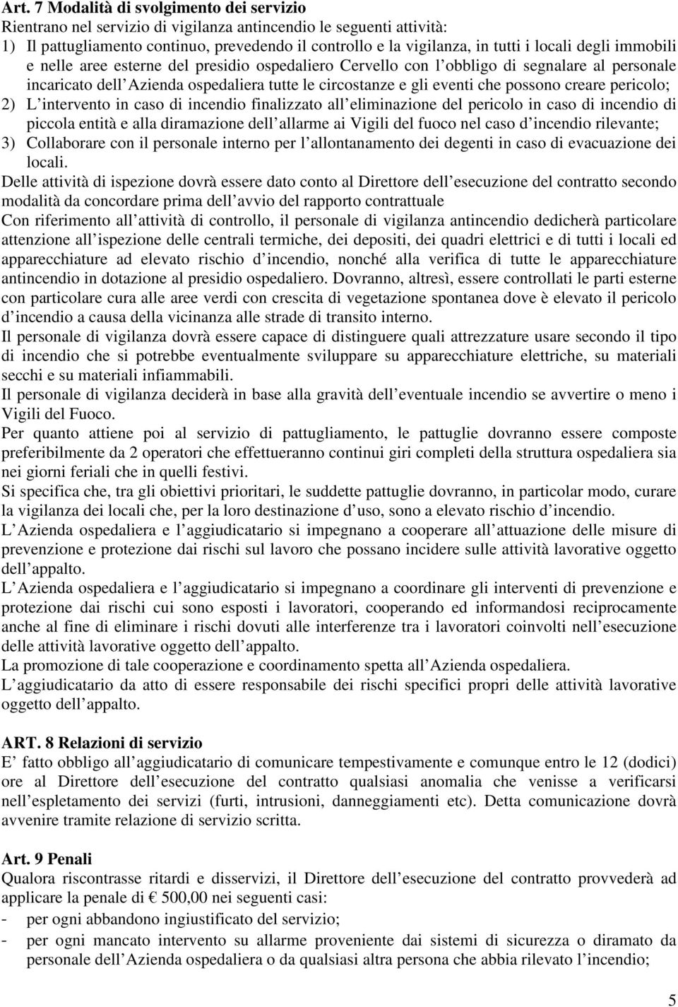 creare pericolo; 2) L intervento in caso di incendio finalizzato all eliminazione del pericolo in caso di incendio di piccola entità e alla diramazione dell allarme ai Vigili del fuoco nel caso d