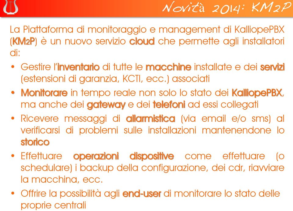 ) associati Monitorare in tempo reale non solo lo stato dei KalliopePBX, ma anche dei gateway e dei telefoni ad essi collegati Ricevere messaggi di allarmistica (via email e/o