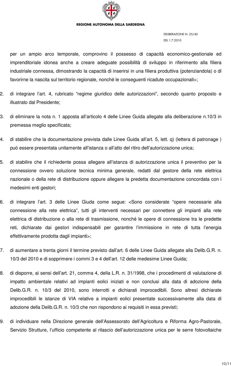 di integrare l art. 4, rubricato regime giuridico delle autorizzazioni, secondo quanto proposto e illustrato dal Presidente; 3. di eliminare la nota n.