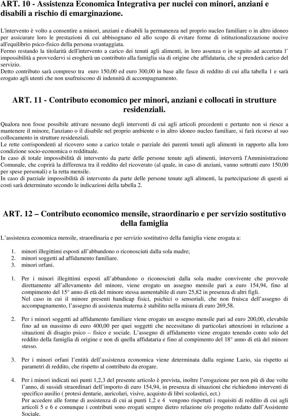 evitare forme di istituzionalizzazione nocive all'equilibrio psico-fisico della persona svantaggiata.