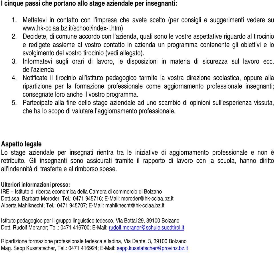 svolgimento del vostro tirocinio (vedi allegato). 3. Informatevi sugli orari di lavoro, le disposizioni in materia di sicurezza sul lavoro ecc. dell azienda 4.