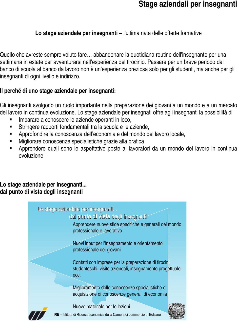 Passare per un breve periodo dal banco di scuola al banco da lavoro non è un esperienza preziosa solo per gli studenti, ma anche per gli insegnanti di ogni livello e indirizzo.