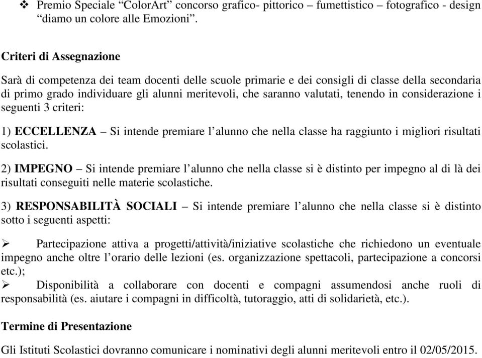 tenendo in considerazione i seguenti 3 criteri: 1) ECCELLENZA Si intende premiare l alunno che nella classe ha raggiunto i migliori risultati scolastici.