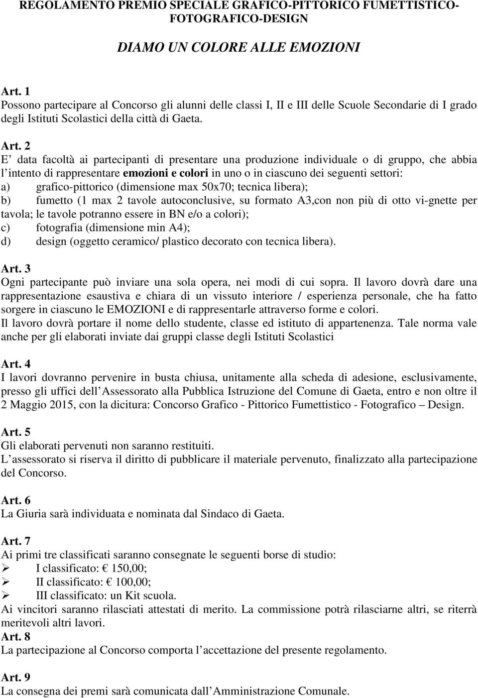 2 E data facoltà ai partecipanti di presentare una produzione individuale o di gruppo, che abbia l intento di rappresentare emozioni e colori in uno o in ciascuno dei seguenti settori: a)