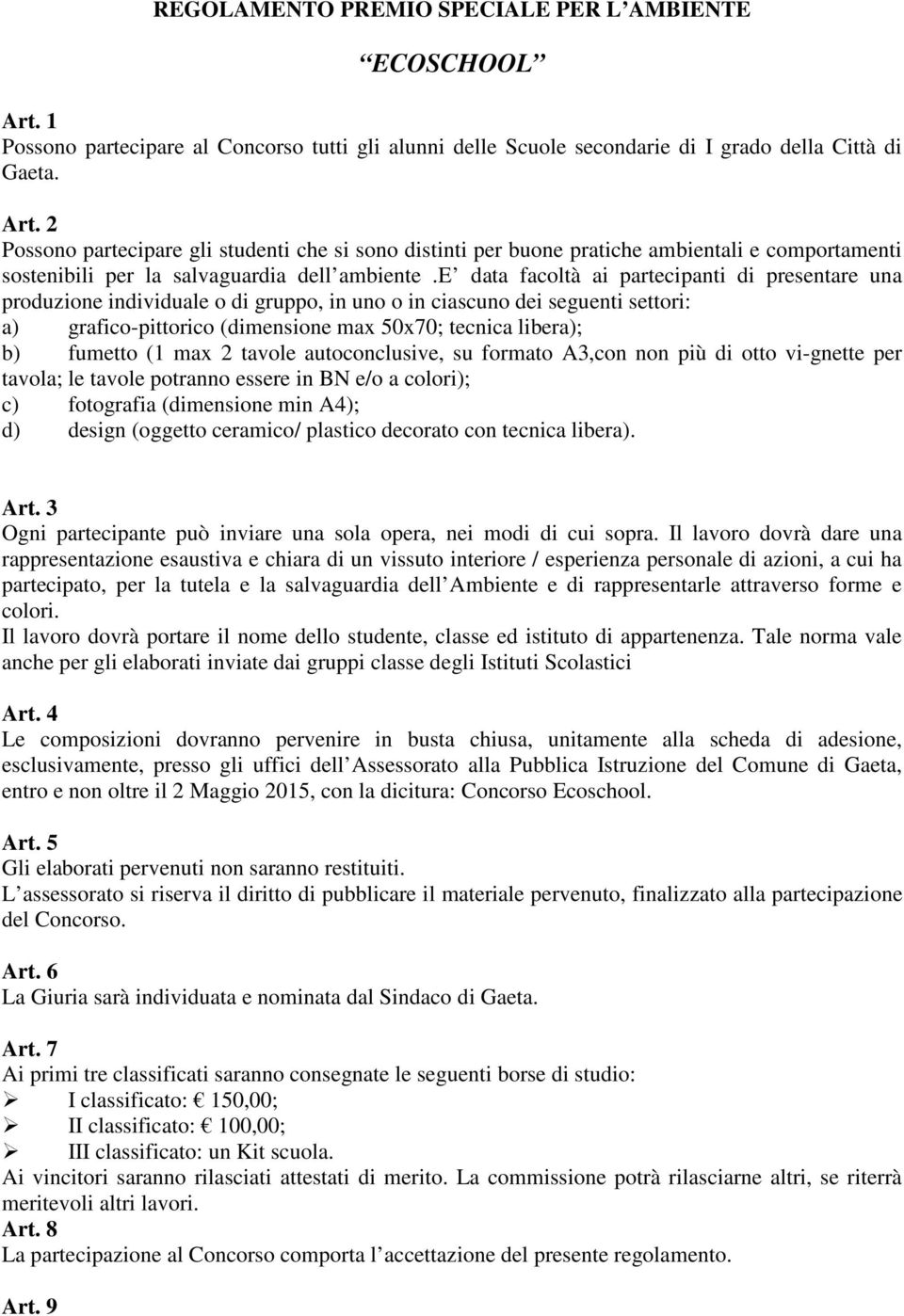 2 Possono partecipare gli studenti che si sono distinti per buone pratiche ambientali e comportamenti sostenibili per la salvaguardia dell ambiente.