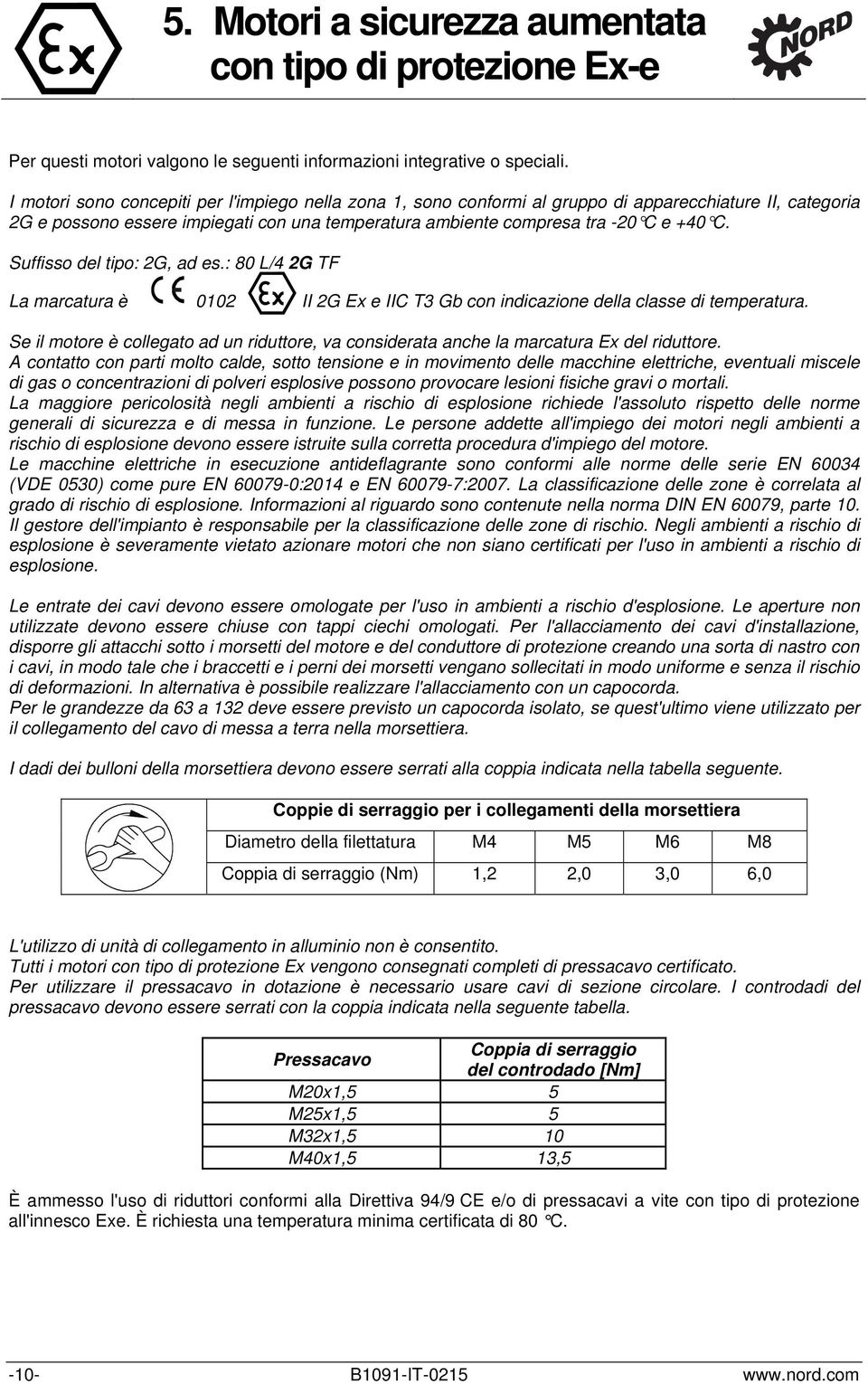 Suffisso del tipo: 2G, ad es.: 80 L/4 2G TF La marcatura è 0102 II 2G Ex e IIC T3 Gb con indicazione della classe di temperatura.