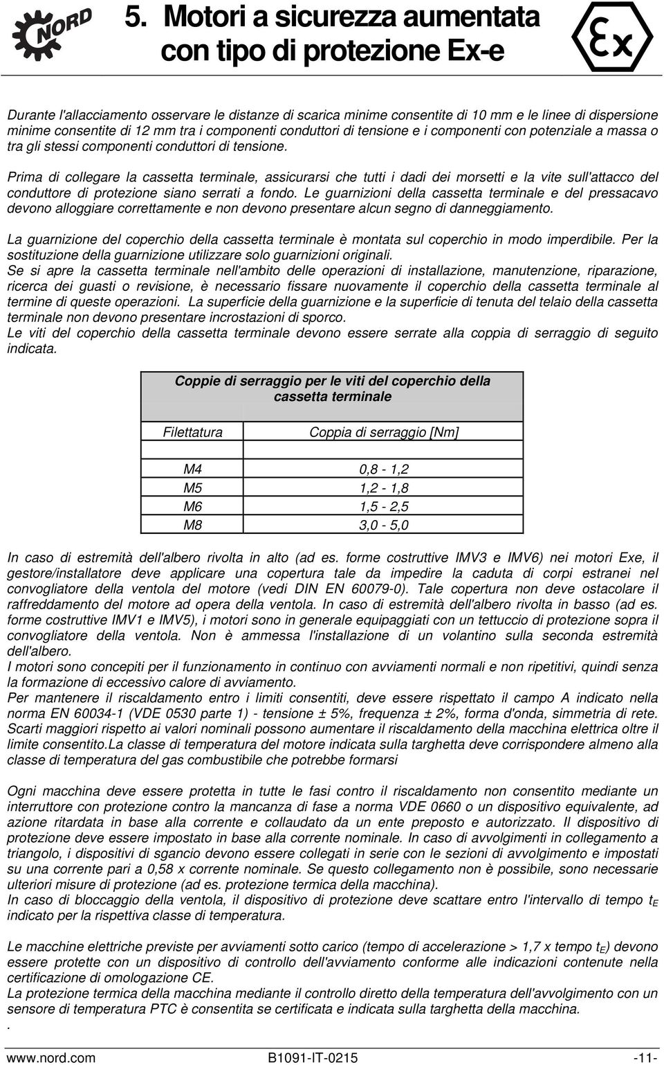 Prima di collegare la cassetta terminale, assicurarsi che tutti i dadi dei morsetti e la vite sull'attacco del conduttore di protezione siano serrati a fondo.