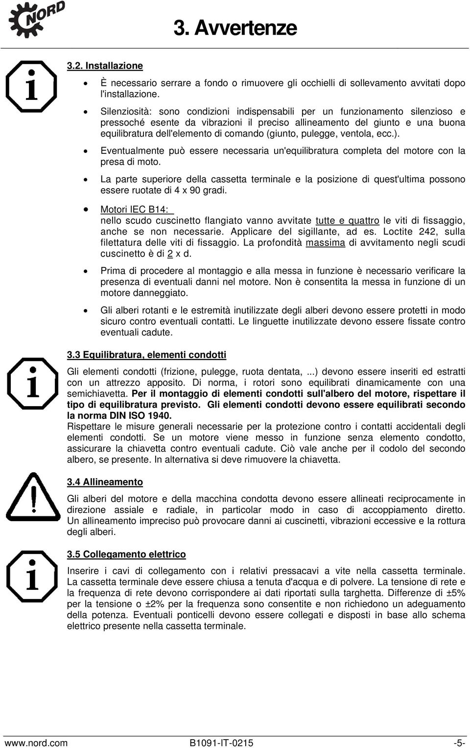 (giunto, pulegge, ventola, ecc.). Eventualmente può essere necessaria un'equilibratura completa del motore con la presa di moto.