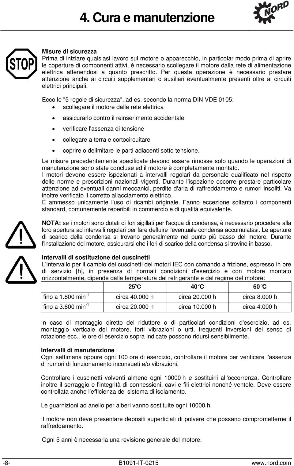 Per questa operazione è necessario prestare attenzione anche ai circuiti supplementari o ausiliari eventualmente presenti oltre ai circuiti elettrici principali.