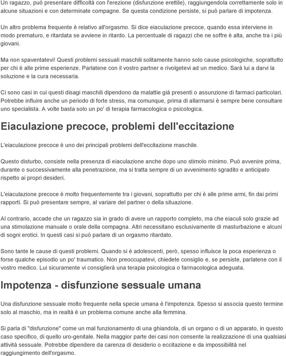 Si dice eiaculazione precoce, quando essa interviene in modo prematuro, e ritardata se avviene in ritardo. La percentuale di ragazzi che ne soffre è alta, anche tra i più giovani. Ma non spaventatevi!