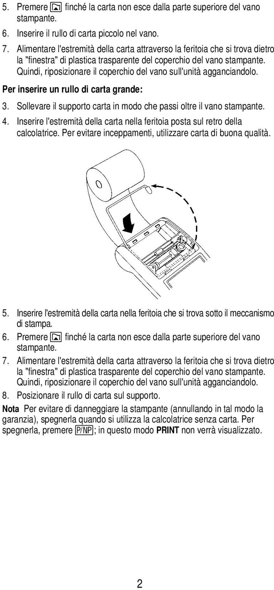 Quindi, riposizionare il coperchio del vano sull'unità agganciandolo. Per inserire un rullo di carta grande: 3. Sollevare il supporto carta in modo che passi oltre il vano stampante. 4.