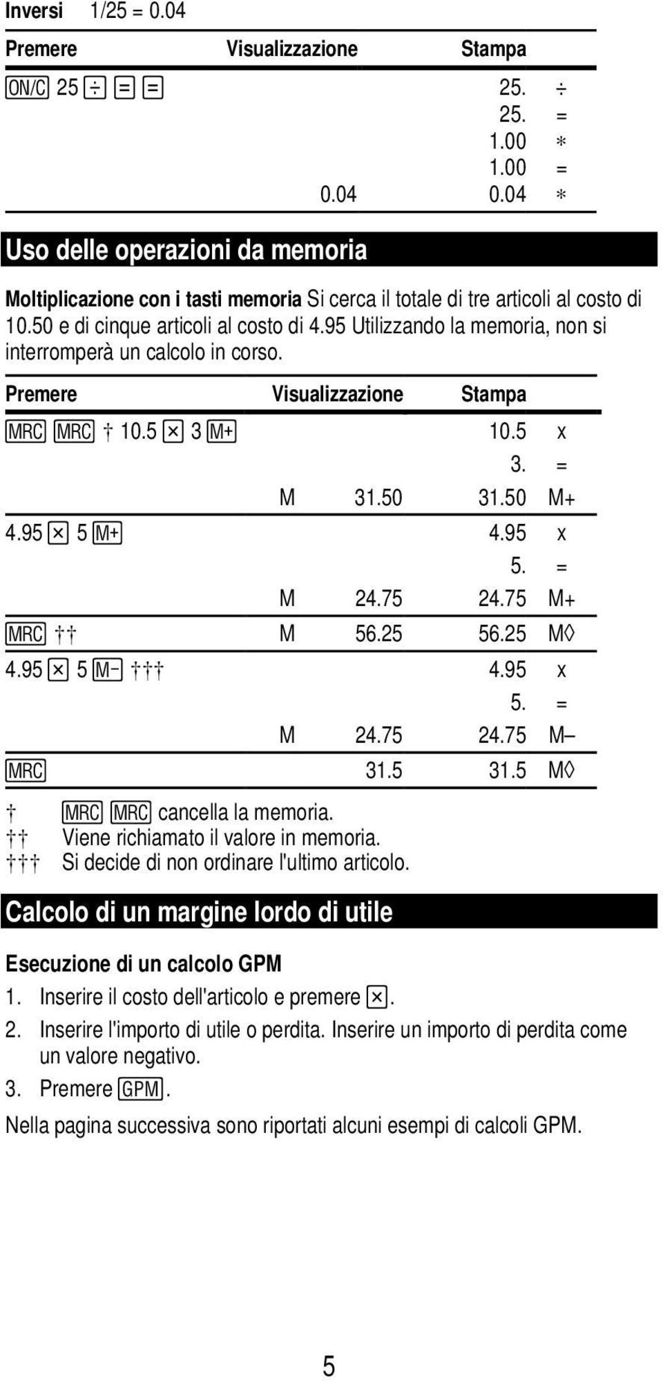 25 56.25 M 4.95? 5 F 4.95 x 5. = M 24.75 24.75 M U 31.5 31.5 M U U cancella la memoria. Viene richiamato il valore in memoria. Si decide di non ordinare l'ultimo articolo.