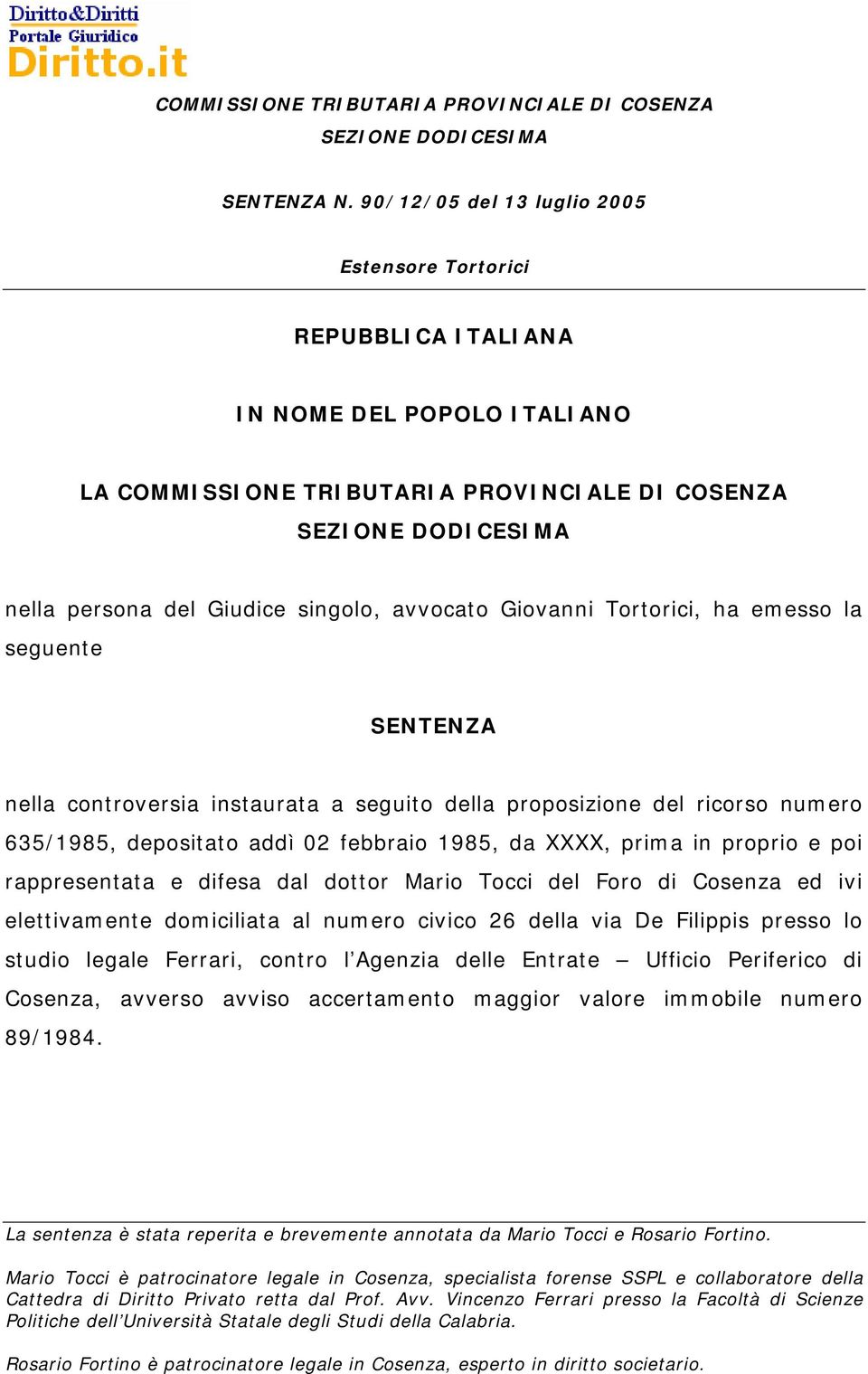 prima in proprio e poi rappresentata e difesa dal dottor Mario Tocci del Foro di Cosenza ed ivi elettivamente domiciliata al numero civico 26 della via De