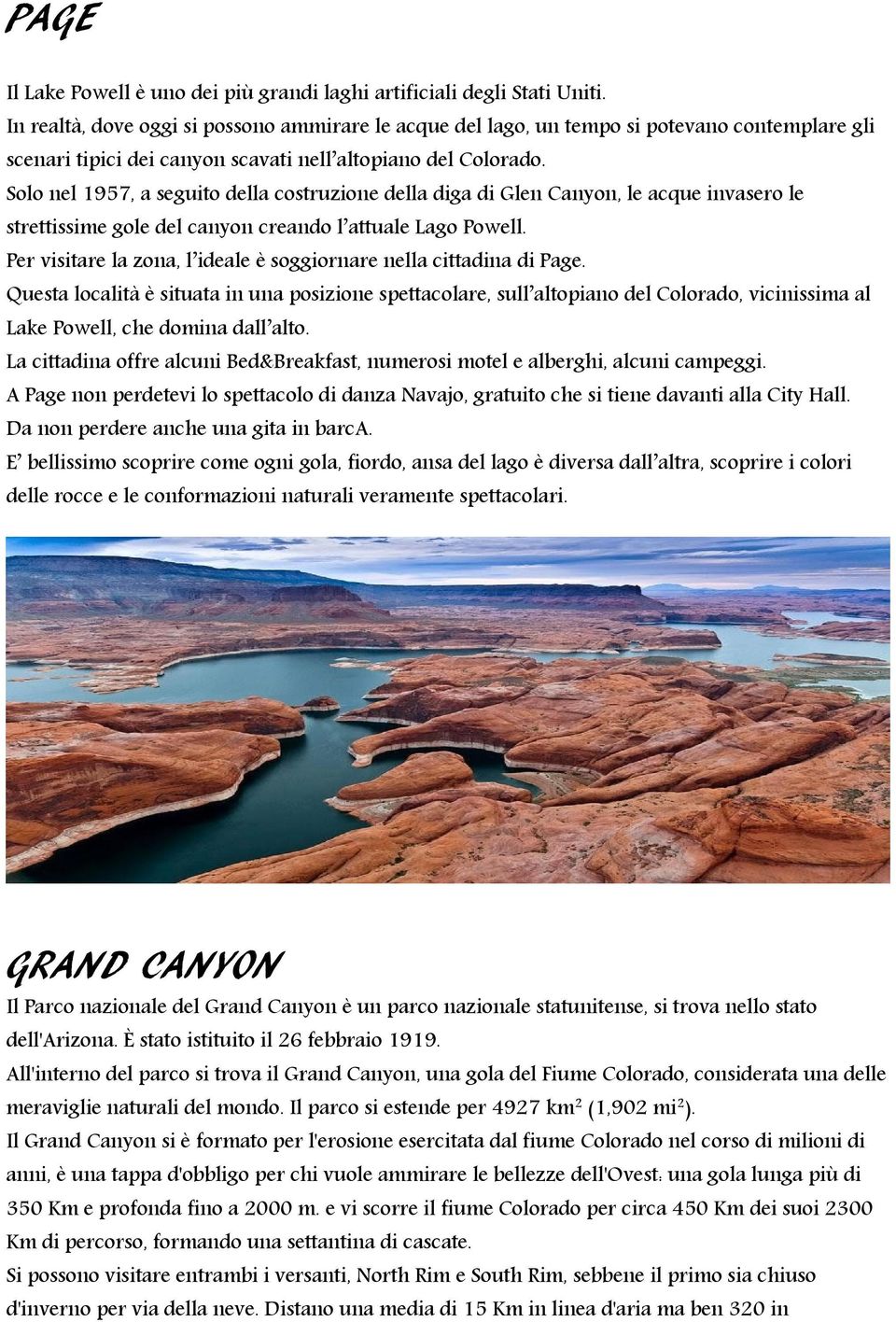 Solo nel 1957, a seguito della costruzione della diga di Glen Canyon, le acque invasero le strettissime gole del canyon creando l attuale Lago Powell.
