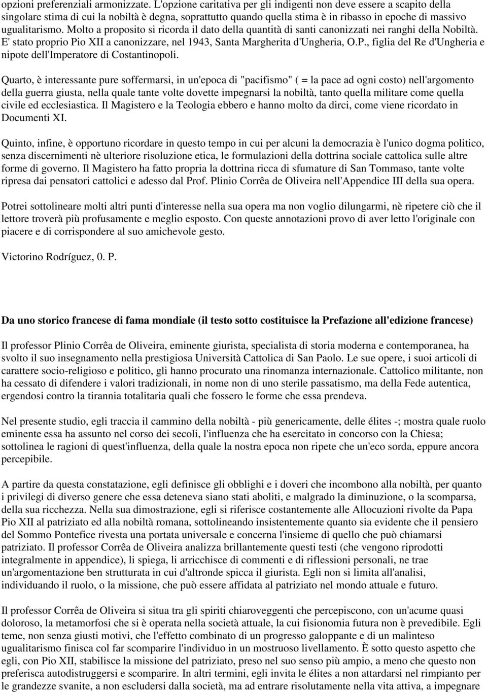 Molto a proposito si ricorda il dato della quantità di santi canonizzati nei ranghi della Nobiltà. E' stato proprio Pio XII a canonizzare, nel 1943, Santa Margherita d'ungheria, O.P., figlia del Re d'ungheria e nipote dell'imperatore di Costantinopoli.