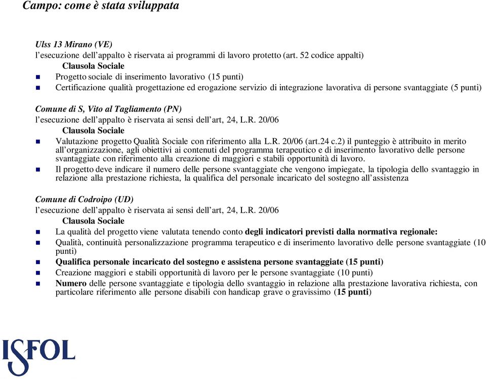 svantaggiate (5 punti) Comune di S, Vito al Tagliamento (PN) l esecuzione dell appalto è riservata ai sensi dell art, 24, L.R.