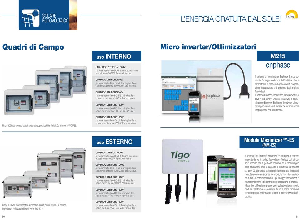 Tensione max sistema 1000 V. Per uso inter- QUADRO 4 STRINGHE 1000V sezionamento lato DC di 4 stringhe. Tensione max sistema 1000 V.