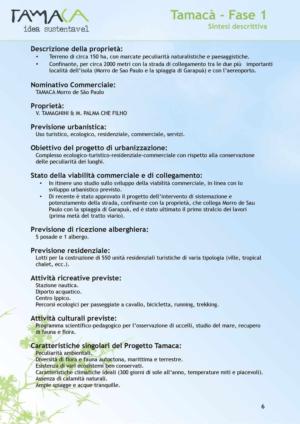 Nominativo Commerciale: TAMACA Morro de São Paulo Proprietà: V. TAMAGNINI & M. PALMA CHE FILHO Previsione urbanistica: Uso turistico, ecologico, residenziale, commerciale, servizi.