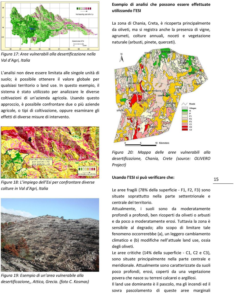 Figura 17: Aree vulnerabili alla desertificazione nella Val d Agri, Italia L analisi non deve essere limitata alle singole unità di suolo; è possibile ottenere il valore globale per qualsiasi