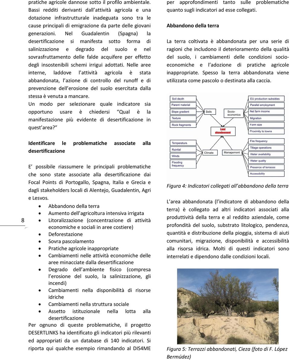 Nel Guadalentin (Spagna) la desertificazione si manifesta sotto forma di salinizzazione e degrado del suolo e nel sovrasfruttamento delle falde acquifere per effetto degli insostenibili schemi