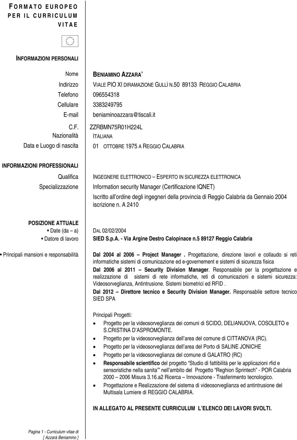 Nazionalità Data e Luogo di nascita ZZRBMN75R01H224L ITALIANA 01 OTTOBRE 1975 A REGGIO CALABRIA INFORMAZIONI PROFESSIONALI Qualifica Specializzazione INGEGNERE ELETTRONICO ESPERTO IN SICUREZZA