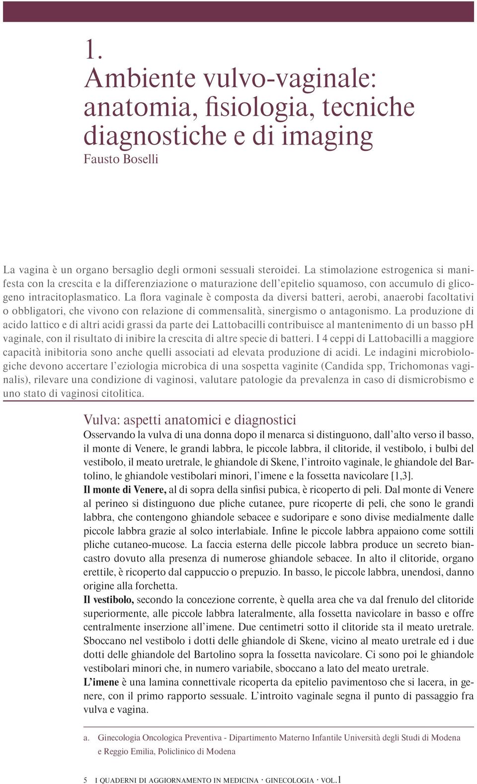 La stimolazione estrogenica si manifesta con la crescita e la differenziazione o maturazione dell epitelio squamoso, con accumulo di glicogeno intracitoplasmatico.