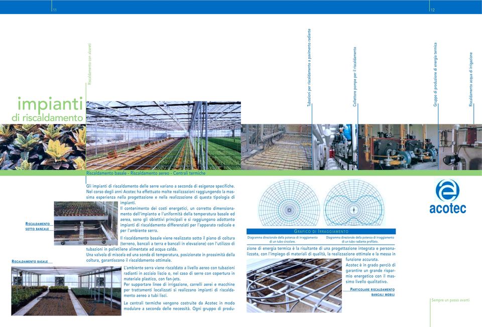 esigenze specifiche. Nel corso degli anni Acotec ha effettuato molte realizzazioni raggiungendo la massima esperienza nella progettazione e nella realizzazione di questa tipologia di impianti.