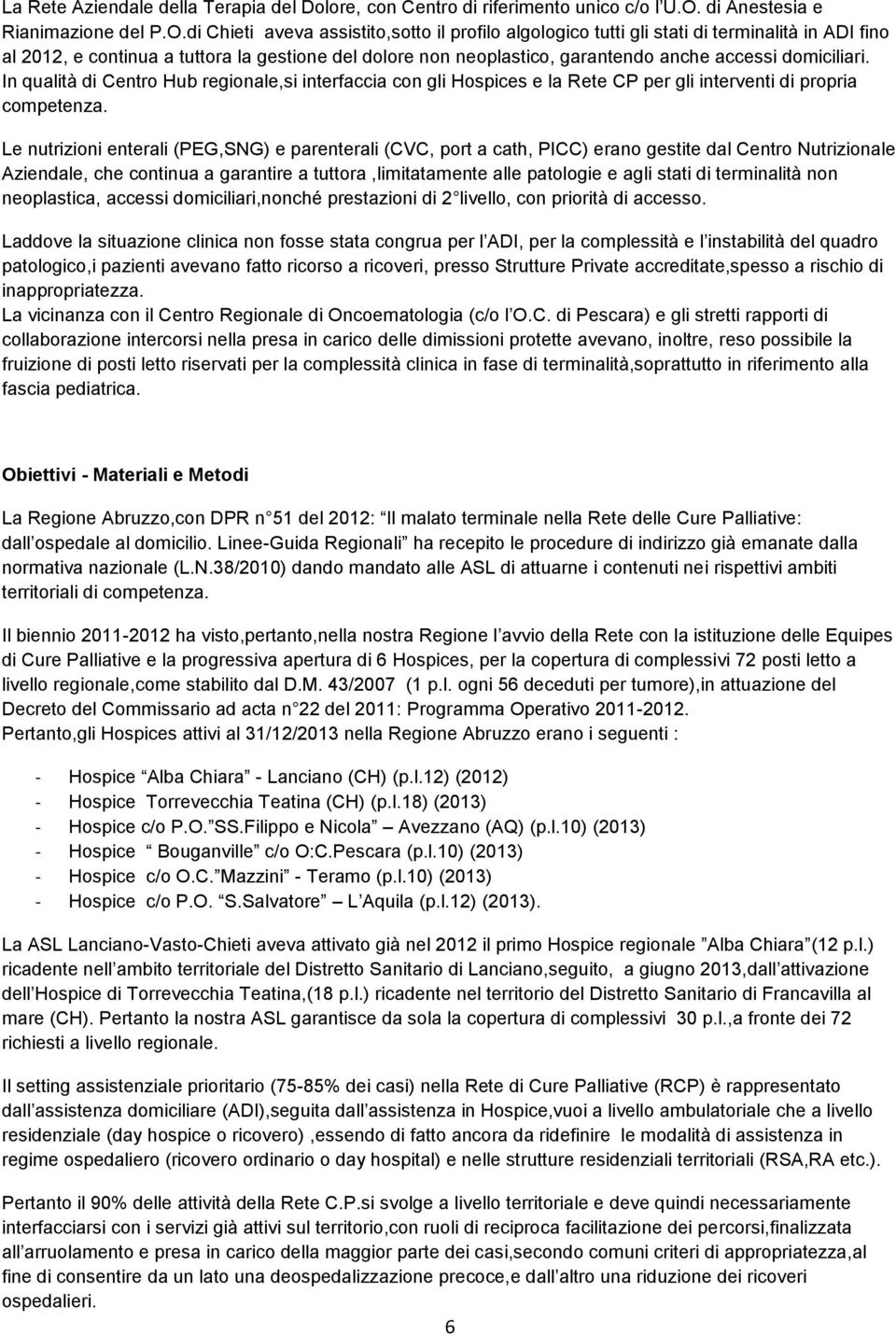 di Chieti aveva assistito,sotto il profilo algologico tutti gli stati di terminalità in ADI fino al 2012, e continua a tuttora la gestione del dolore non neoplastico, garantendo anche accessi