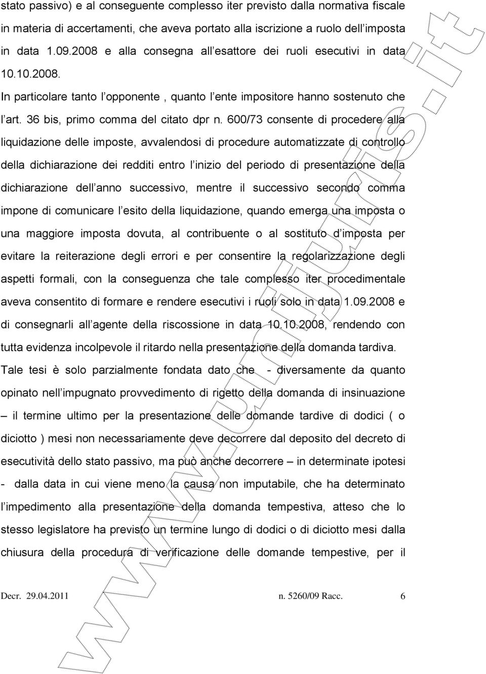 600/73 consente di procedere alla liquidazione delle imposte, avvalendosi di procedure automatizzate di controllo della dichiarazione dei redditi entro l inizio del periodo di presentazione della