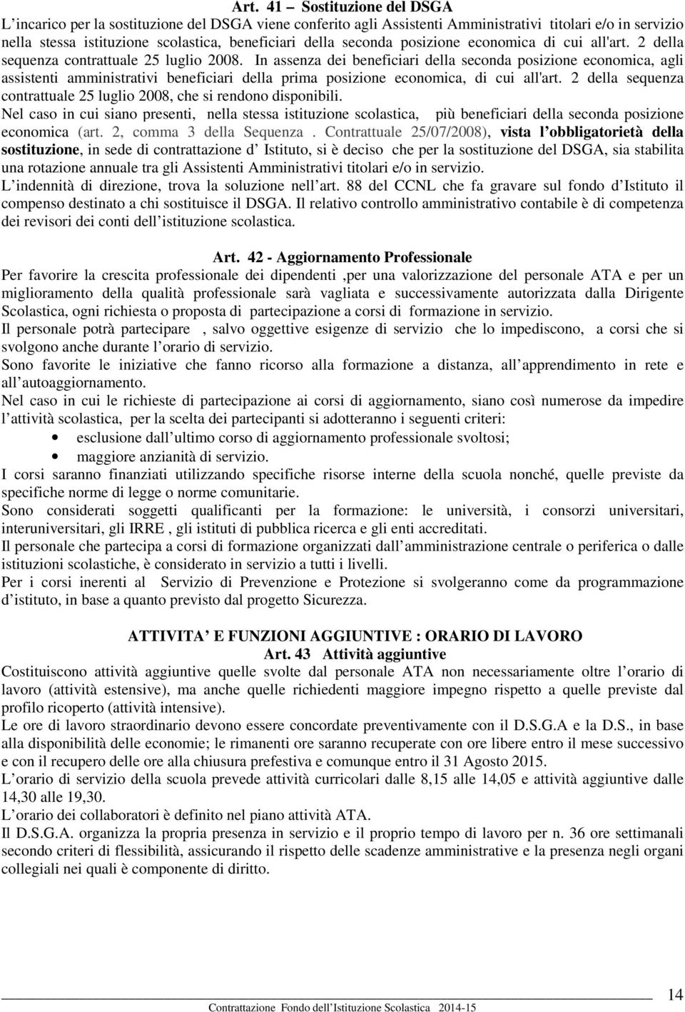 In assenza dei beneficiari della seconda posizione economica, agli assistenti amministrativi beneficiari della prima posizione economica, di cui all'art.