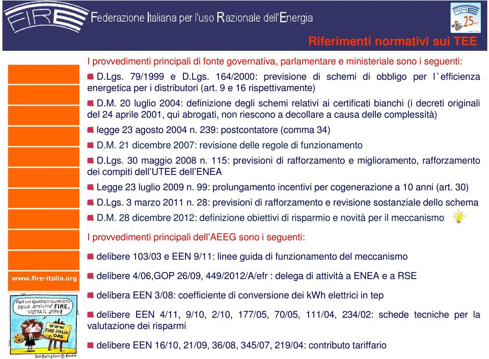 20 luglio 2004: definizione degli schemi relativi ai certificati bianchi (i decreti originali del 24 aprile 2001, qui abrogati, non riescono a decollare a causa delle complessità) legge 23 agosto