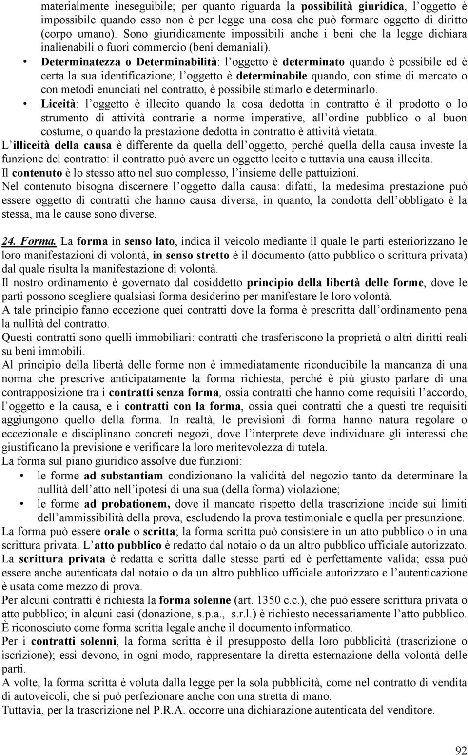 Determinatezza o Determinabilità: l oggetto è determinato quando è possibile ed è certa la sua identificazione; l oggetto è determinabile quando, con stime di mercato o con metodi enunciati nel