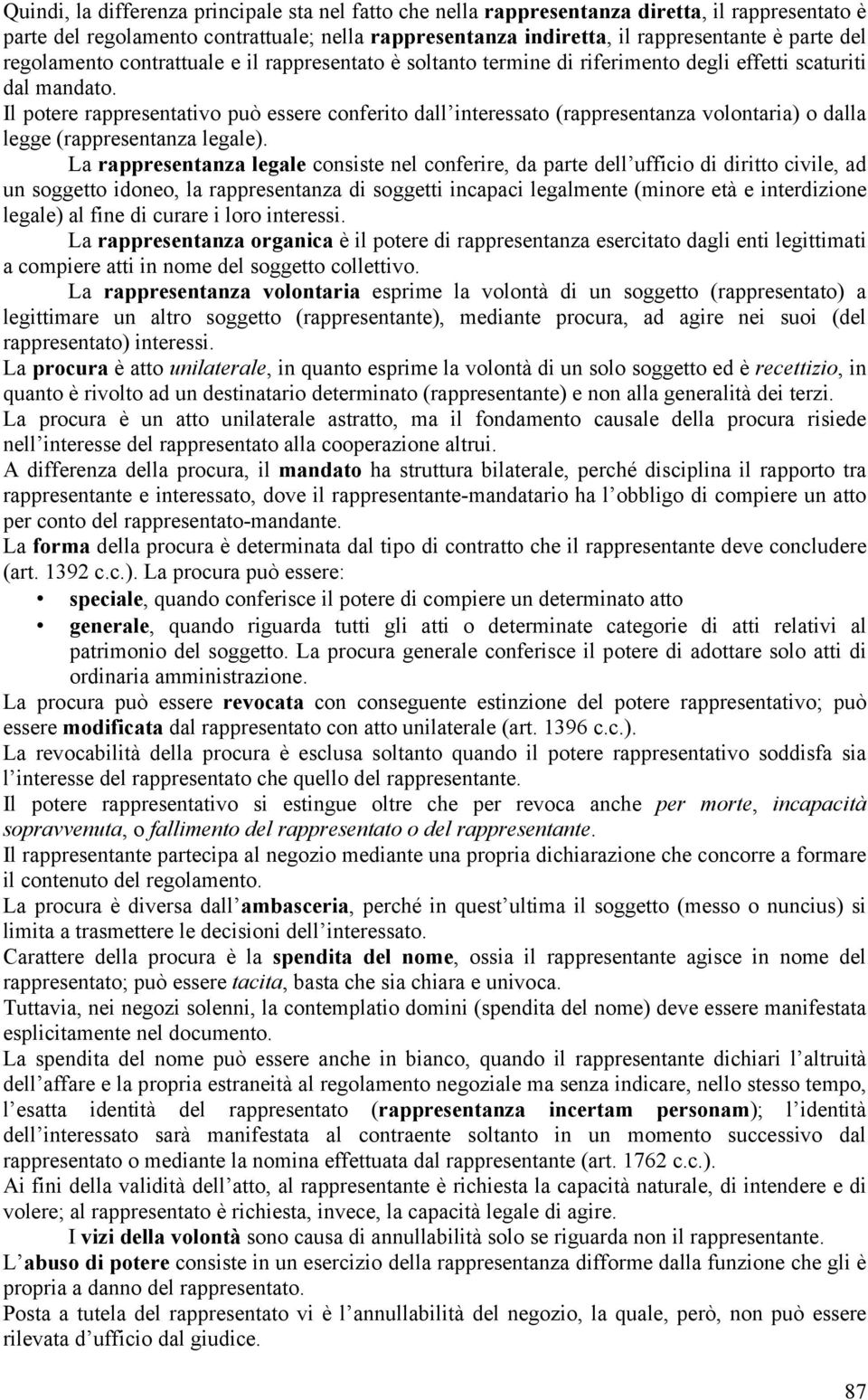 Il potere rappresentativo può essere conferito dall interessato (rappresentanza volontaria) o dalla legge (rappresentanza legale).