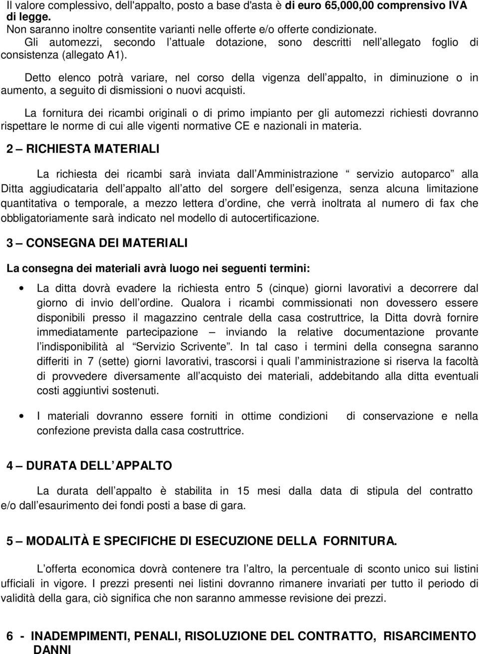 Detto elenco potrà variare, nel corso della vigenza dell appalto, in diminuzione o in aumento, a seguito di dismissioni o nuovi acquisti.