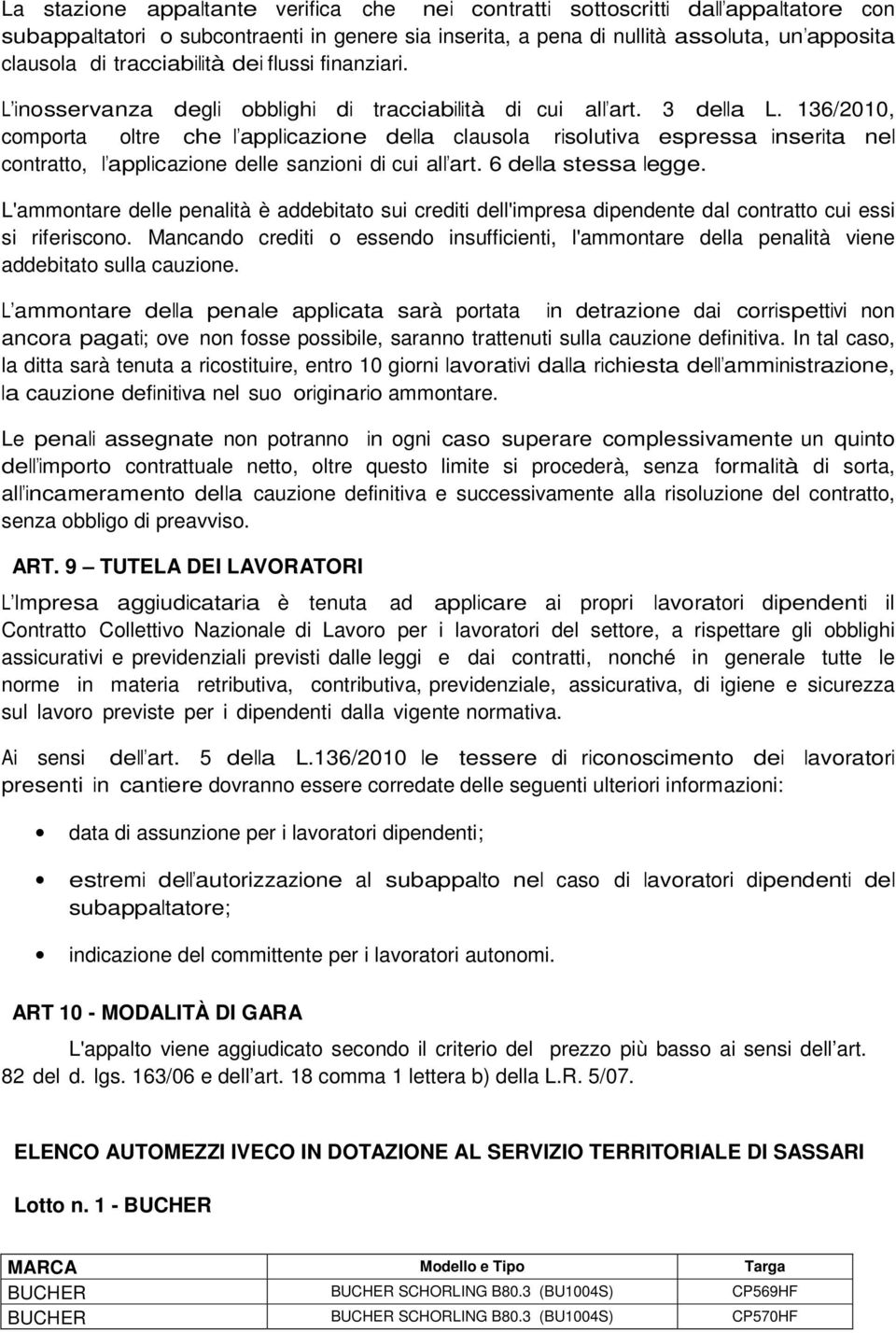 136/2010, comporta oltre che l applicazione della clausola risolutiva espressa inserita nel contratto, l applicazione delle sanzioni di cui all art. 6 della stessa legge.