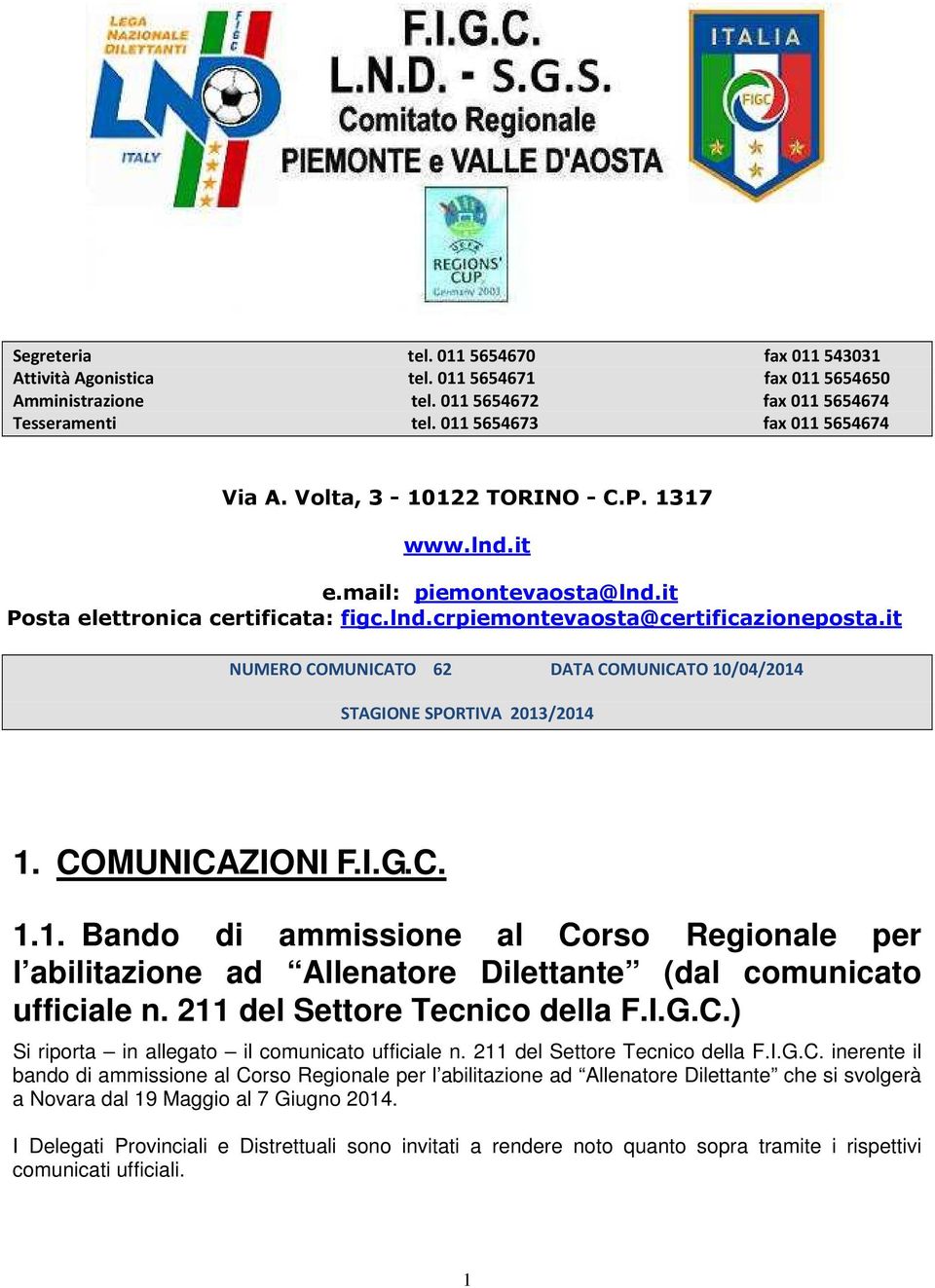 it NUMERO COMUNICATO 62 DATA COMUNICATO 10/04/2014 STAGIONE SPORTIVA 2013/2014 1. COMUNICAZIONI F.I.G.C. 1.1. Bando di ammissione al Corso Regionale per l abilitazione ad Allenatore Dilettante (dal comunicato ufficiale n.