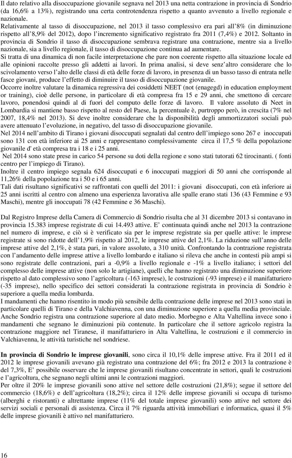 Relativamente al tasso di disoccupazione, nel 2013 il tasso complessivo era pari all 8% (in diminuzione rispetto all 8,9% del 2012), dopo l incremento significativo registrato fra 2011 (7,4%) e 2012.