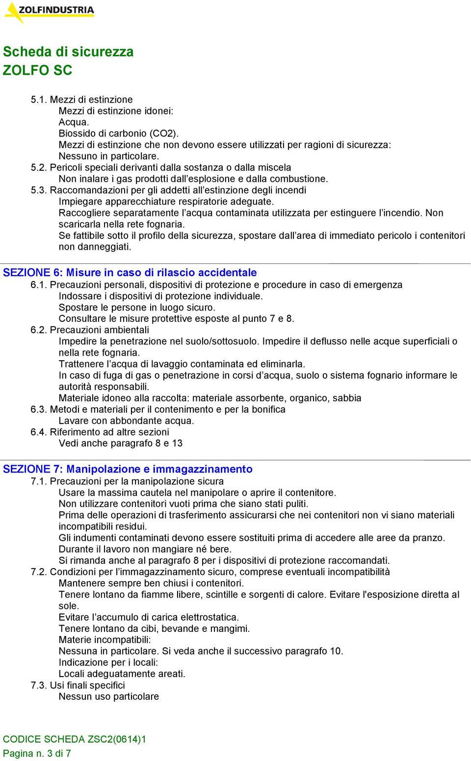 Pericoli speciali derivanti dalla sostanza o dalla miscela Non inalare i gas prodotti dall esplosione e dalla combustione. 5.3.