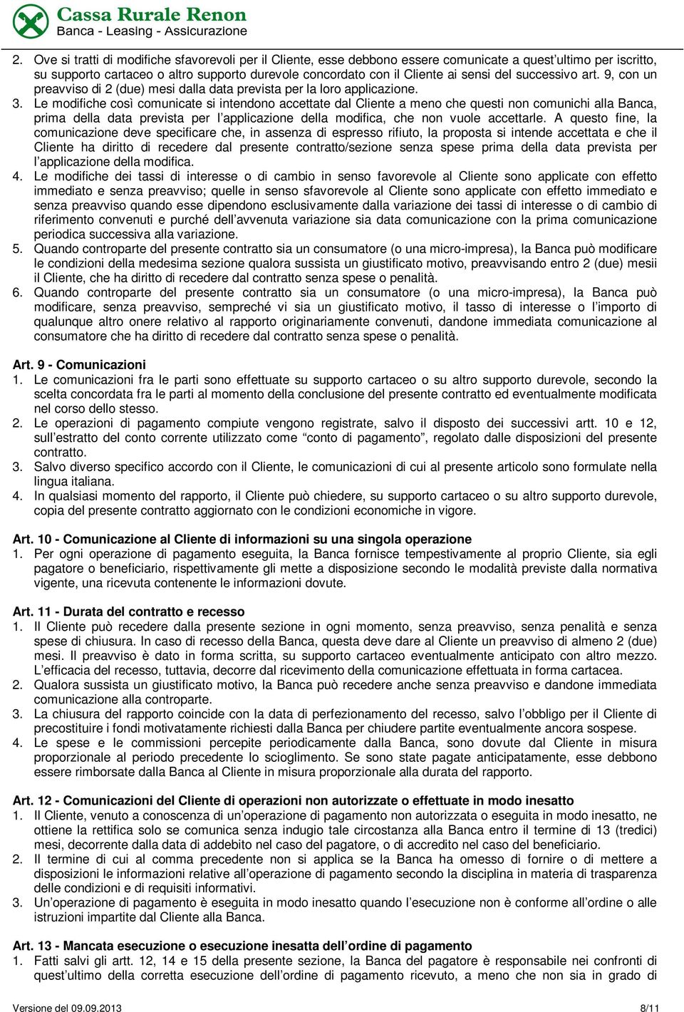 Le modifiche così comunicate si intendono accettate dal Cliente a meno che questi non comunichi alla Banca, prima della data prevista per l applicazione della modifica, che non vuole accettarle.