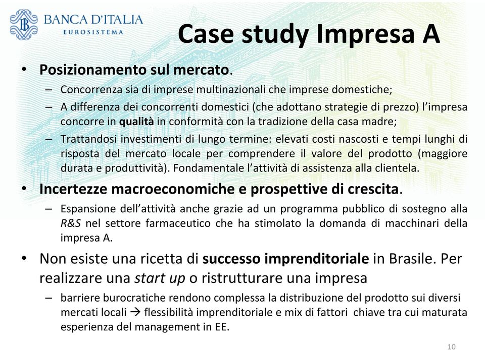 conformità con la tradizione della casa madre; Trattandosi investimenti di lungo termine: elevati costi nascosti e tempi lunghi di risposta del mercato locale per comprendere il valore del prodotto